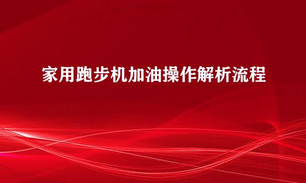 家用跑步机加油操作解析流程