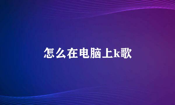 怎么在电脑上k歌