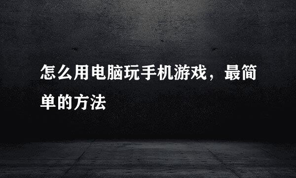 怎么用电脑玩手机游戏，最简单的方法