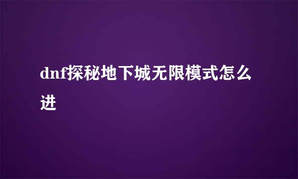 dnf探秘地下城无限模式怎么进