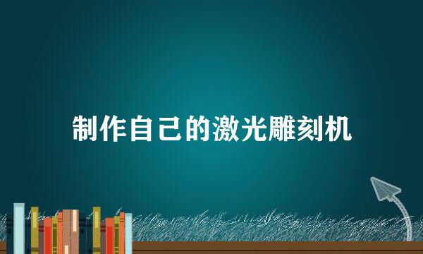 制作自己的激光雕刻机