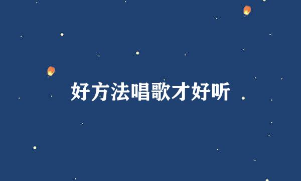 好方法唱歌才好听