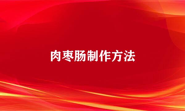 肉枣肠制作方法