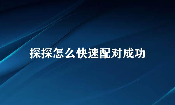 探探怎么快速配对成功