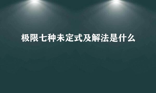 极限七种未定式及解法是什么