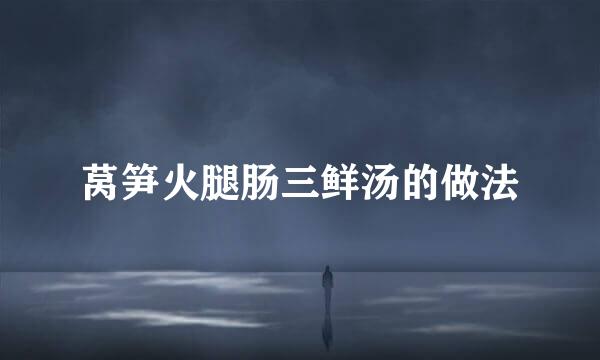 莴笋火腿肠三鲜汤的做法