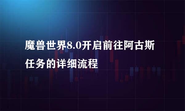 魔兽世界8.0开启前往阿古斯任务的详细流程