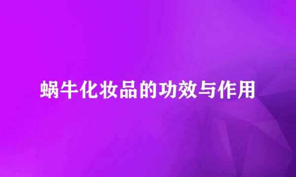 蜗牛化妆品的功效与作用