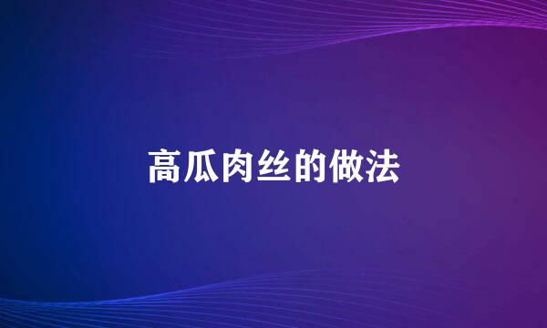高瓜肉丝的做法