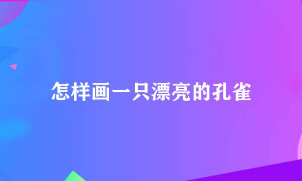 怎样画一只漂亮的孔雀