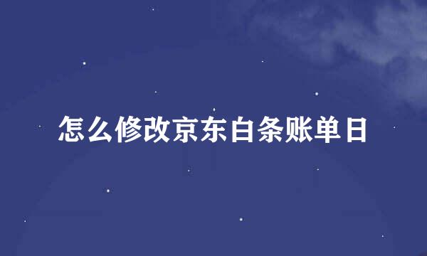 怎么修改京东白条账单日