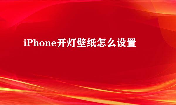 iPhone开灯壁纸怎么设置