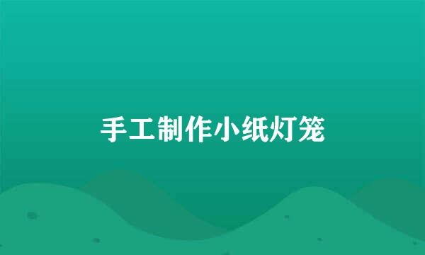 手工制作小纸灯笼