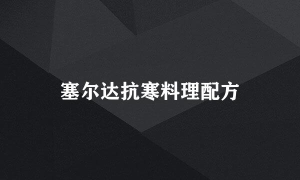塞尔达抗寒料理配方