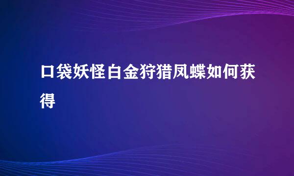 口袋妖怪白金狩猎凤蝶如何获得