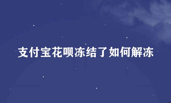 支付宝花呗冻结了如何解冻