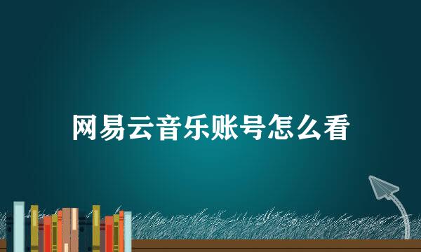 网易云音乐账号怎么看