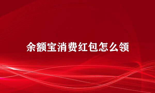余额宝消费红包怎么领