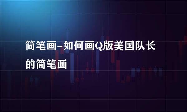 简笔画-如何画Q版美国队长的简笔画