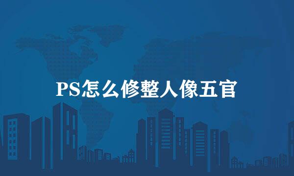 PS怎么修整人像五官