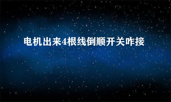 电机出来4根线倒顺开关咋接