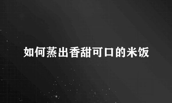 如何蒸出香甜可口的米饭