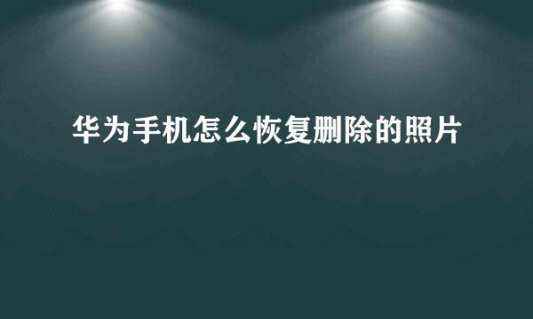 华为手机怎么恢复删除的照片