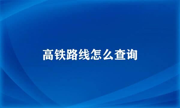 高铁路线怎么查询