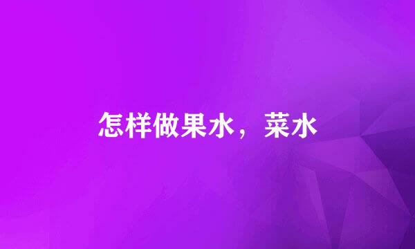 怎样做果水，菜水