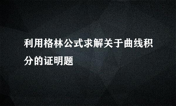 利用格林公式求解关于曲线积分的证明题