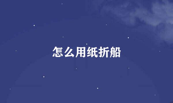 怎么用纸折船