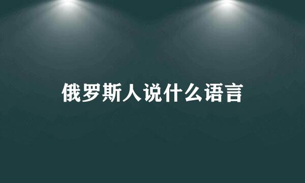俄罗斯人说什么语言