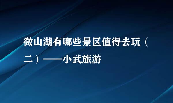 微山湖有哪些景区值得去玩（二）——小武旅游