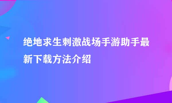 绝地求生刺激战场手游助手最新下载方法介绍