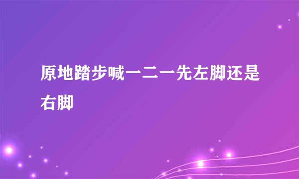 原地踏步喊一二一先左脚还是右脚