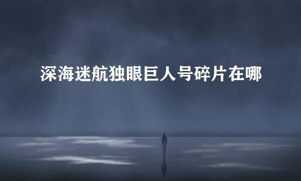 深海迷航独眼巨人号碎片在哪