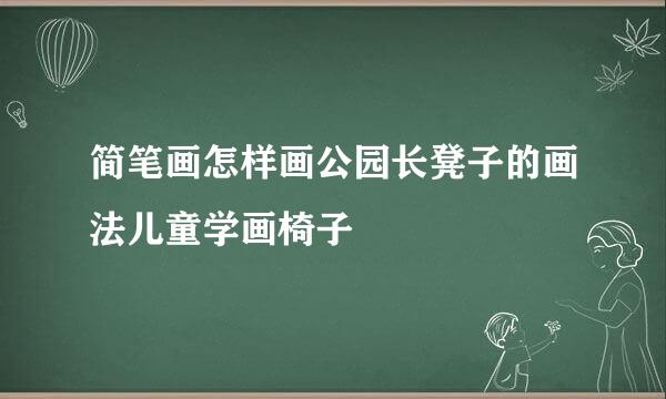 简笔画怎样画公园长凳子的画法儿童学画椅子