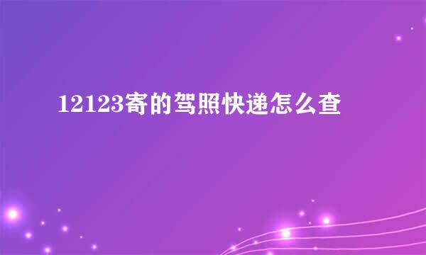 12123寄的驾照快递怎么查