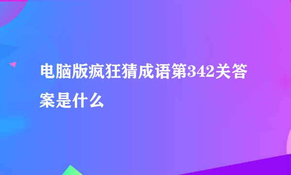 电脑版疯狂猜成语第342关答案是什么