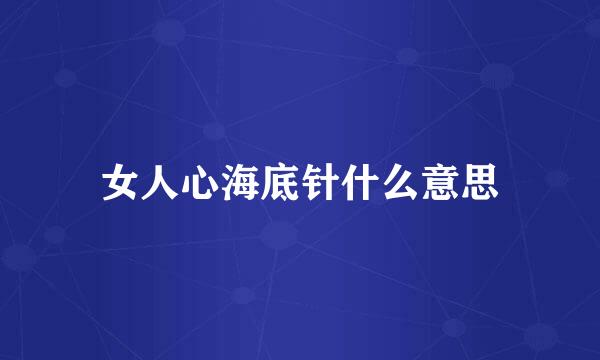女人心海底针什么意思