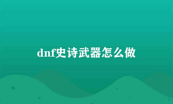 dnf史诗武器怎么做
