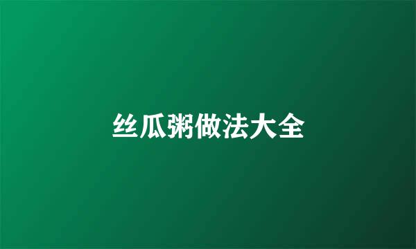丝瓜粥做法大全
