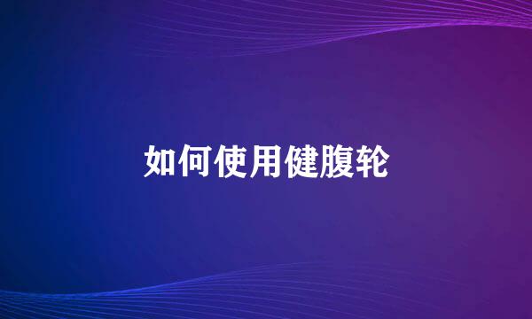 如何使用健腹轮