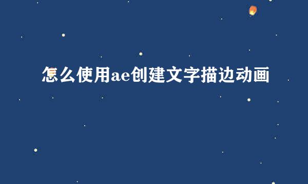 怎么使用ae创建文字描边动画