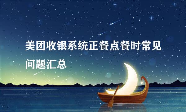 美团收银系统正餐点餐时常见问题汇总