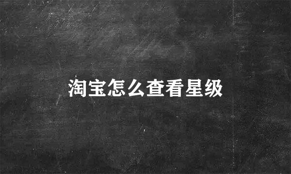 淘宝怎么查看星级