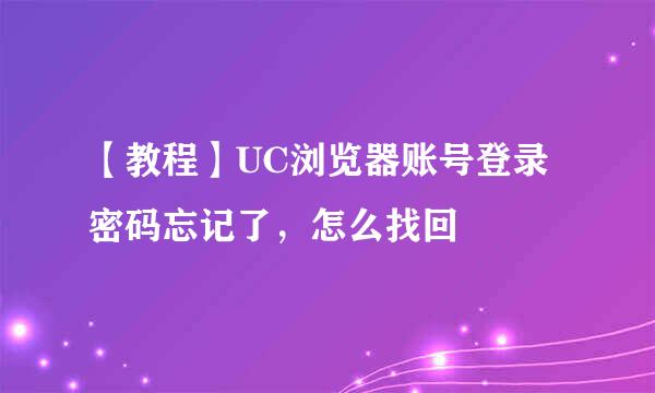 【教程】UC浏览器账号登录密码忘记了，怎么找回