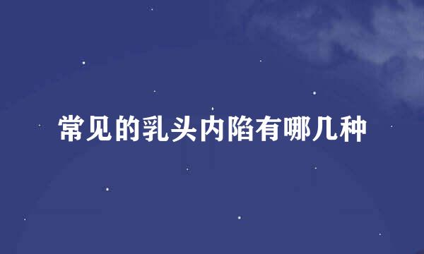 常见的乳头内陷有哪几种