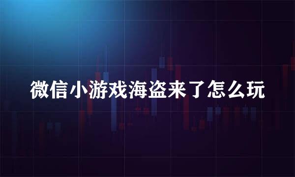 微信小游戏海盗来了怎么玩