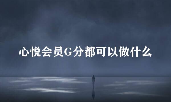 心悦会员G分都可以做什么